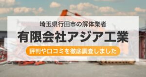 埼玉県行田市の解体業者 有限会社アジア工業｜評判と口コミ