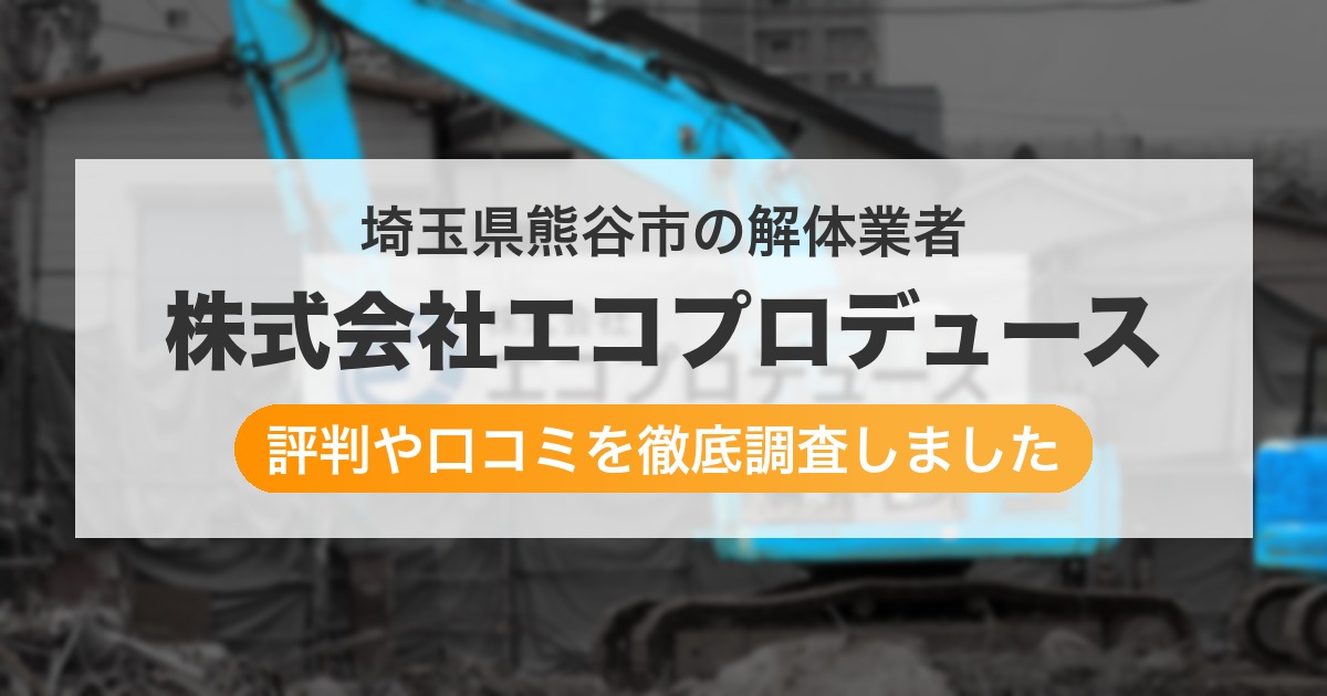 埼玉県熊谷市の解体業者 株式会社エコプロデュース｜評判と口コミ