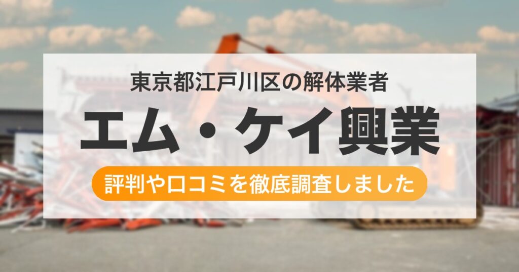 東京都江戸川区の解体業者 エム・ケイ興業｜評判と口コミ