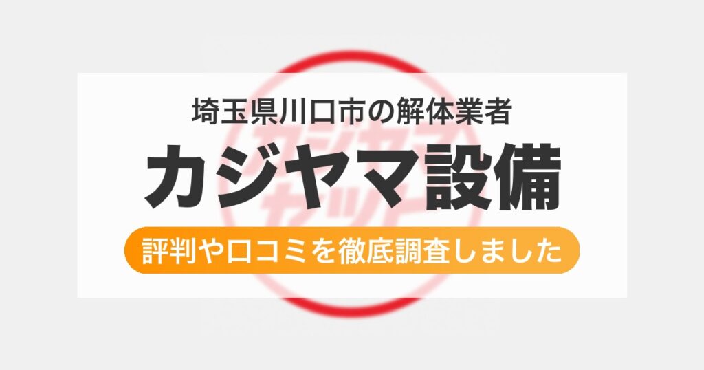 埼玉県川口市の解体業者 カジヤマ設備｜評判と口コミ