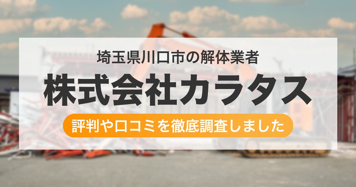 埼玉県川口市の解体業者 株式会社カラタス｜評判と口コミ