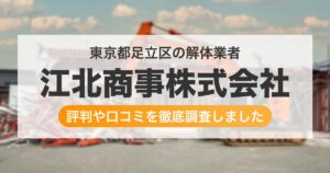 東京都足立区の解体業者 江北商事株式会社|評判と口コミ