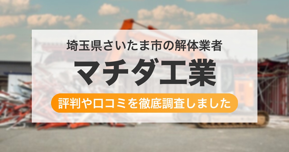 埼玉県さいたま市の解体業者 マチダ工業|評判と口コミ