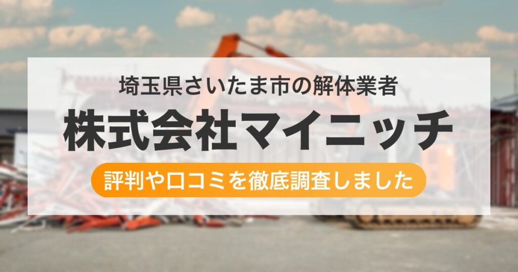 埼玉県さいたま市の解体業者 株式会社マイニッチ｜評判と口コミ