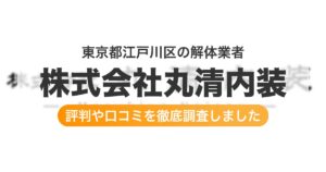 東京都江戸川区の解体業者 株式会社丸清内装|評判と口コミ