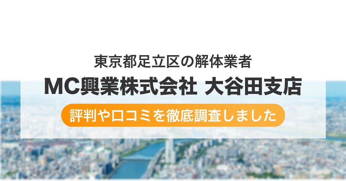 東京都足立区の解体業者 MC興業株式会社 大谷田支店|評判と口コミ
