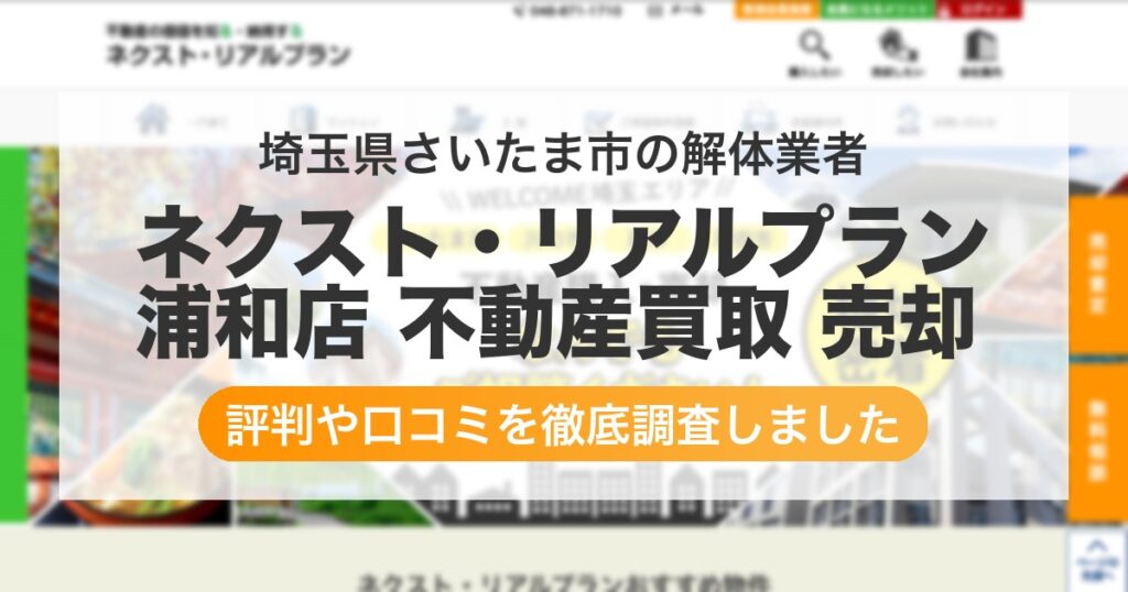 埼玉県さいたま市の解体業者 ネクスト・リアルプラン 浦和店 不動産買取 売却｜評判と口コミ