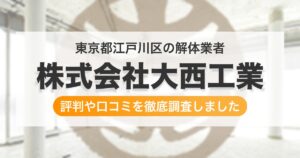 東京都江戸川区の解体業者 株式会社大西工業｜評判と口コミ