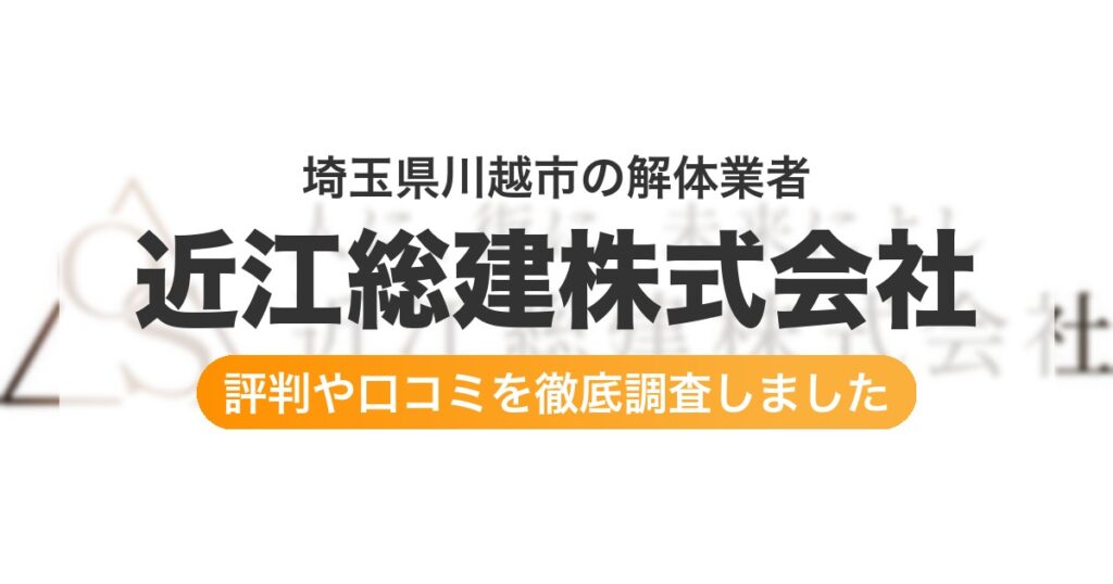 埼玉県川越市の解体業者 近江総建株式会社｜評判と口コミ