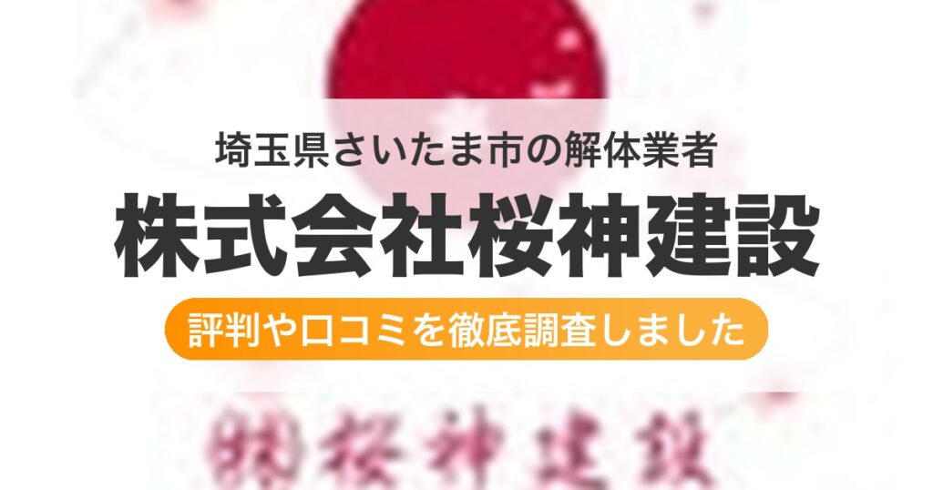 埼玉県さいたま市の解体業者 株式会社桜神建設｜評判と口コミ