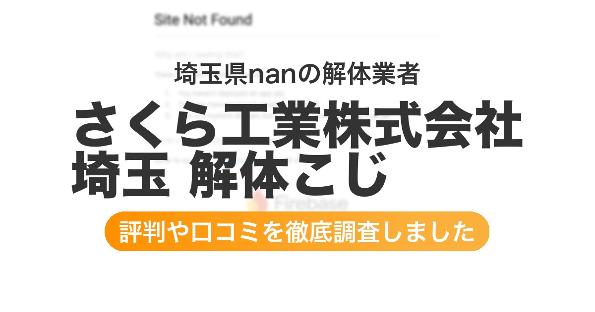 埼玉県の解体業者 さくら工業株式会社 埼玉 解体こじ｜評判と口コミ