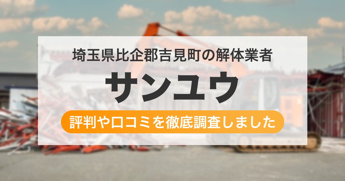 埼玉県比企郡吉見町の解体業者 サンユウ｜評判と口コミ