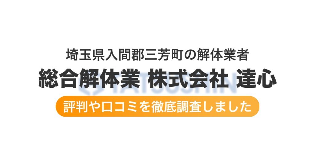 埼玉県入間郡三芳町の解体業者 総合解体業 株式会社 達心｜評判と口コミ