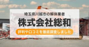 埼玉県川越市の解体業者 株式会社総和|評判と口コミ