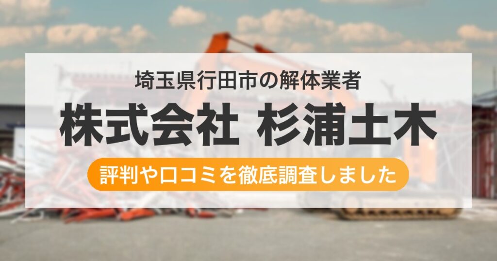 埼玉県行田市の解体業者 株式会社 杉浦土木｜評判と口コミ