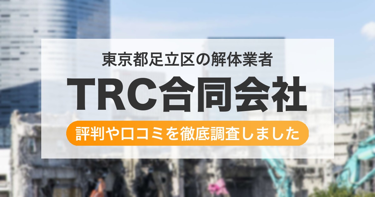 東京都足立区の解体業者 TRC合同会社｜評判と口コミ