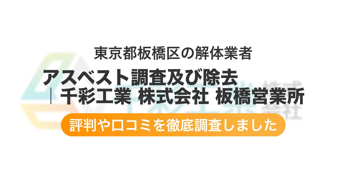東京都板橋区の解体業者 アスベスト調査及び除去 |千彩工業 株式会社 板橋営業所|評判と口コミ
