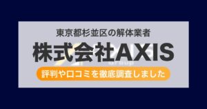 東京都杉並区の解体業者 株式会社AXIS｜評判と口コミ