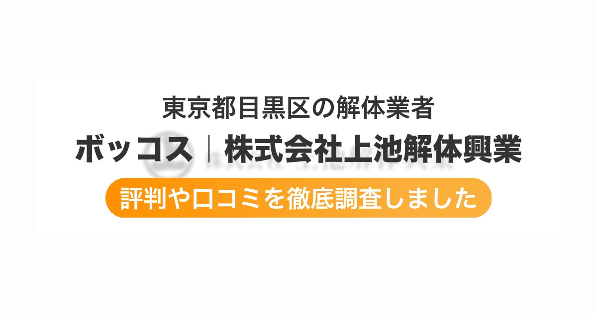 東京都目黒区の解体業者 ボッコス|株式会社上池解体興業|評判と口コミ