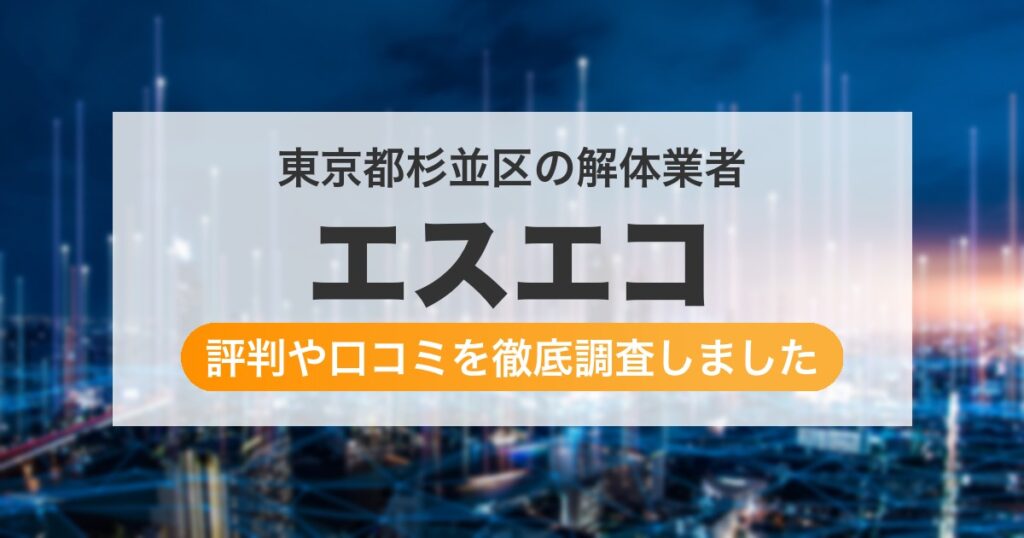 東京都杉並区の解体業者 エスエコ｜評判と口コミ