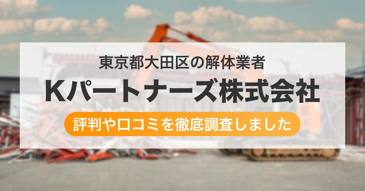東京都大田区の解体業者 Kパートナーズ株式会社｜評判と口コミ