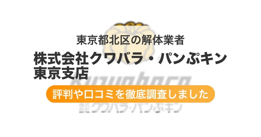 東京都北区の解体業者 株式会社クワバラ・パンぷキン 東京支店｜評判と口コミ