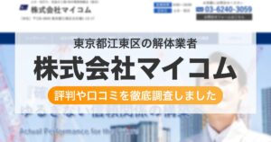 東京都江東区の解体業者 株式会社マイコム｜評判と口コミ
