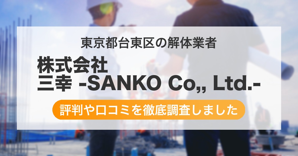 東京都台東区の解体業者 株式会社 三幸 -SANKO Co,, Ltd.-｜評判と口コミ