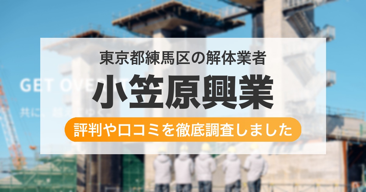 東京都練馬区の解体業者 小笠原興業|評判と口コミ